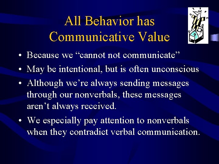 All Behavior has Communicative Value • Because we “cannot communicate” • May be intentional,