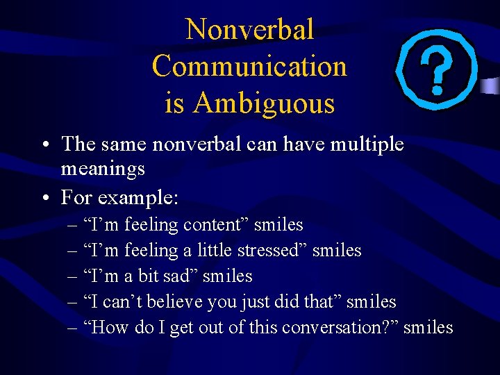 Nonverbal Communication is Ambiguous • The same nonverbal can have multiple meanings • For
