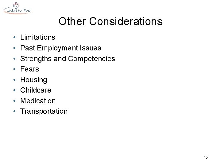 Other Considerations • • Limitations Past Employment Issues Strengths and Competencies Fears Housing Childcare