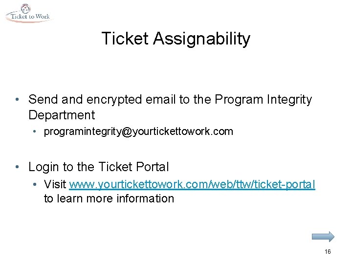 Ticket Assignability • Send and encrypted email to the Program Integrity Department • programintegrity@yourtickettowork.