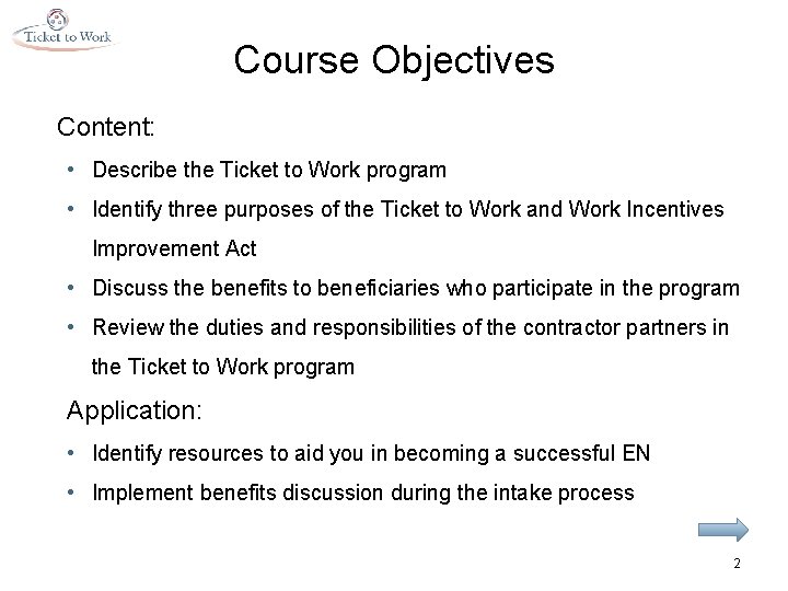 Course Objectives Content: • Describe the Ticket to Work program • Identify three purposes