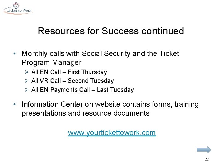 Resources for Success continued • Monthly calls with Social Security and the Ticket Program