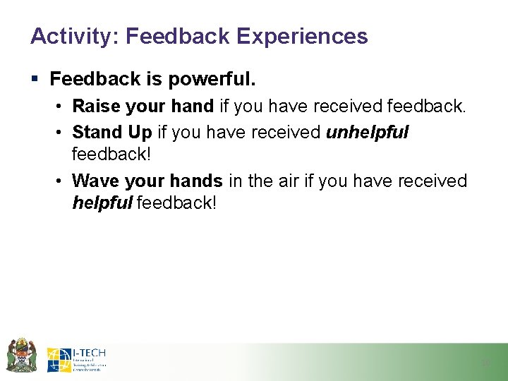Activity: Feedback Experiences § Feedback is powerful. • Raise your hand if you have
