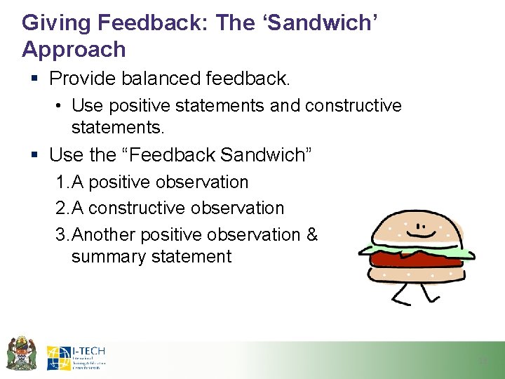 Giving Feedback: The ‘Sandwich’ Approach § Provide balanced feedback. • Use positive statements and