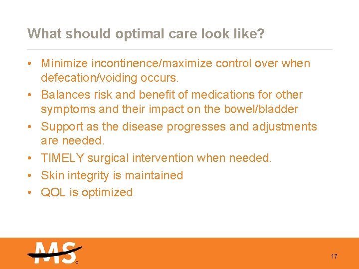 What should optimal care look like? • Minimize incontinence/maximize control over when defecation/voiding occurs.