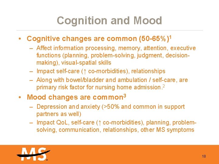 Cognition and Mood • Cognitive changes are common (50 -65%)1 – Affect information processing,