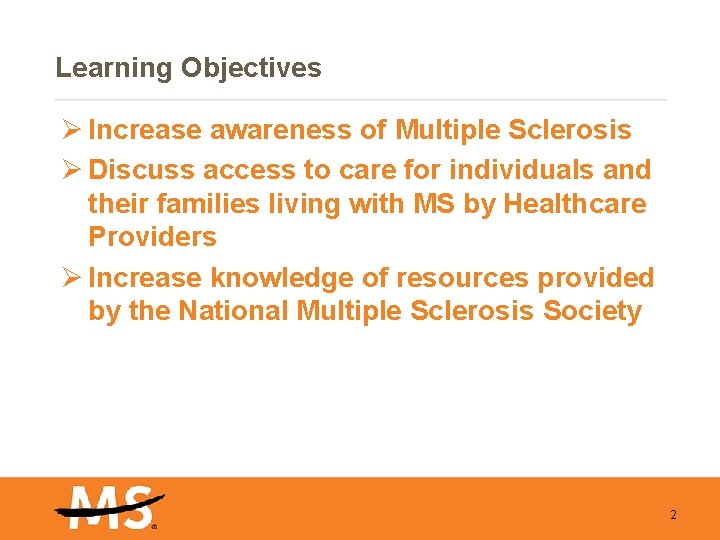 Learning Objectives Ø Increase awareness of Multiple Sclerosis Ø Discuss access to care for