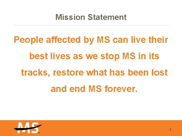 Mission Statement People affected by MS can live their best lives as we stop