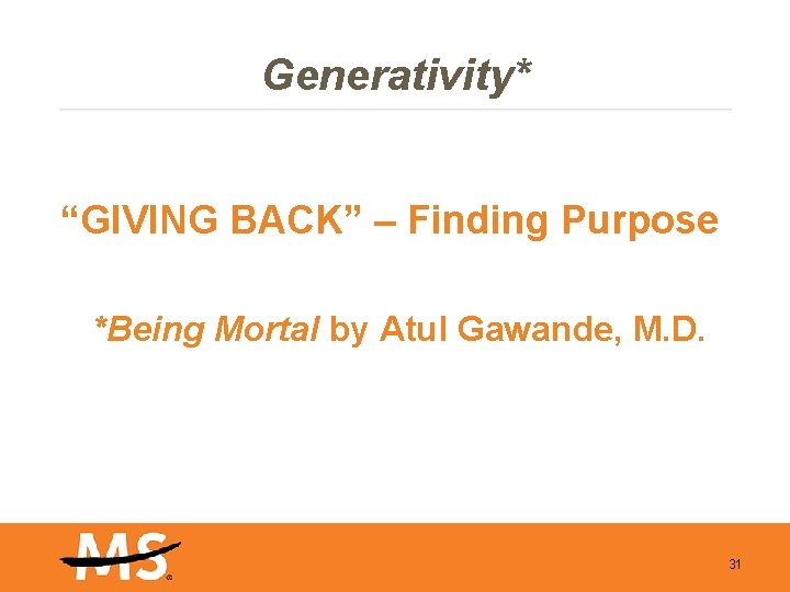 Generativity* “GIVING BACK” – Finding Purpose *Being Mortal by Atul Gawande, M. D. 31