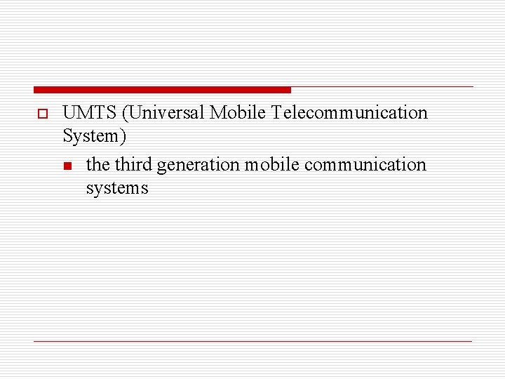 o UMTS (Universal Mobile Telecommunication System) n the third generation mobile communication systems 