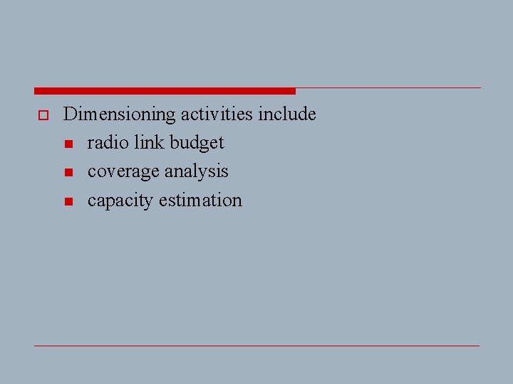 o Dimensioning activities include n radio link budget n coverage analysis n capacity estimation