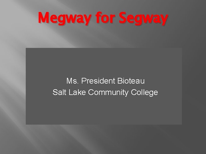 Megway for Segway Ms. President Bioteau Salt Lake Community College 