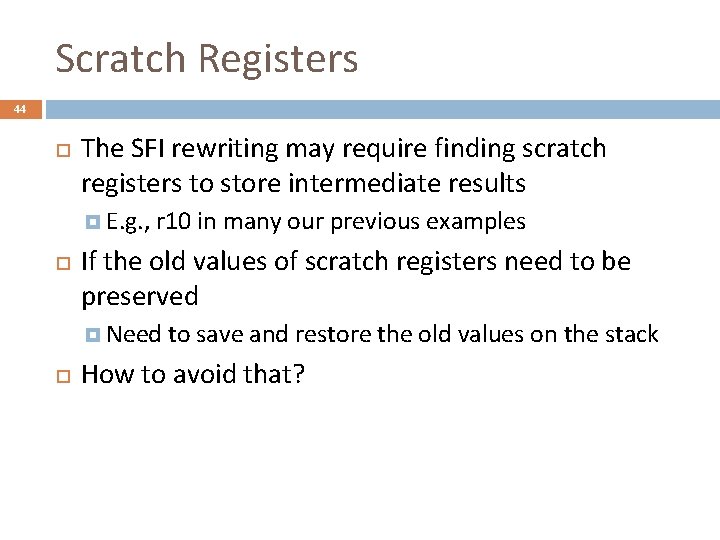 Scratch Registers 44 The SFI rewriting may require finding scratch registers to store intermediate