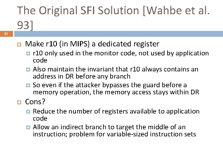 51 The Original SFI Solution [Wahbe et al. 93] Make r 10 (in MIPS)