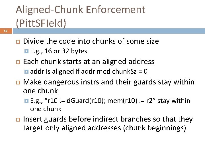 53 Aligned-Chunk Enforcement (Pitt. SFIeld) Divide the code into chunks of some size E.