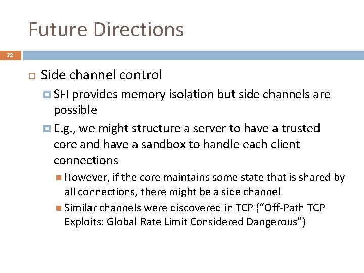Future Directions 72 Side channel control SFI provides memory isolation but side channels are