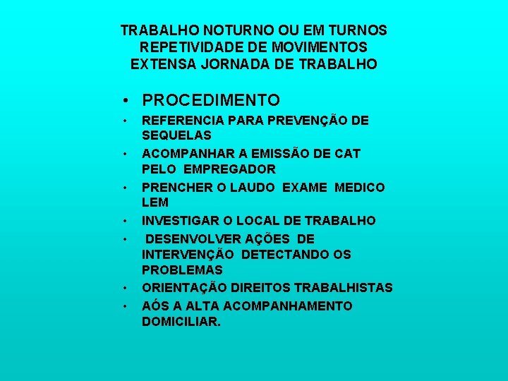 TRABALHO NOTURNO OU EM TURNOS REPETIVIDADE DE MOVIMENTOS EXTENSA JORNADA DE TRABALHO • PROCEDIMENTO