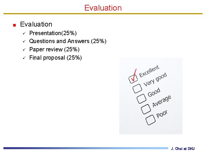 Evaluation ü ü Presentation(25%) Questions and Answers (25%) Paper review (25%) Final proposal (25%)