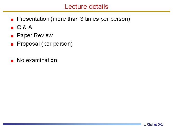 Lecture details Presentation (more than 3 times person) Q & A Paper Review Proposal