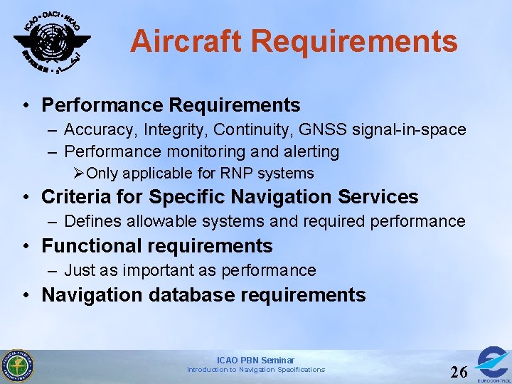 Aircraft Requirements • Performance Requirements – Accuracy, Integrity, Continuity, GNSS signal-in-space – Performance monitoring