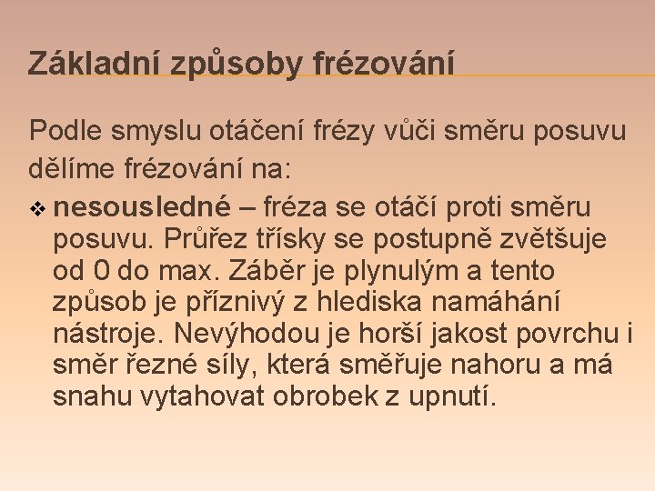 Základní způsoby frézování Podle smyslu otáčení frézy vůči směru posuvu dělíme frézování na: v