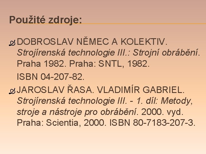 Použité zdroje: Ò DOBROSLAV NĚMEC A KOLEKTIV. Strojírenská technologie III. : Strojní obrábění. Praha