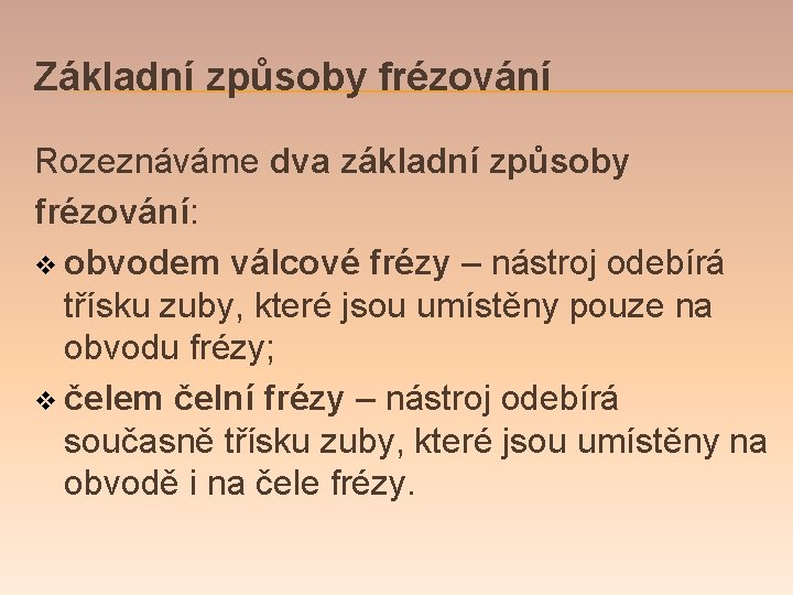 Základní způsoby frézování Rozeznáváme dva základní způsoby frézování: v obvodem válcové frézy – nástroj