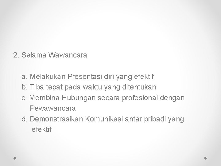 2. Selama Wawancara a. Melakukan Presentasi diri yang efektif b. Tiba tepat pada waktu