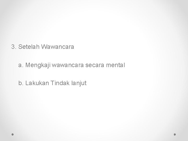 3. Setelah Wawancara a. Mengkaji wawancara secara mental b. Lakukan Tindak lanjut 