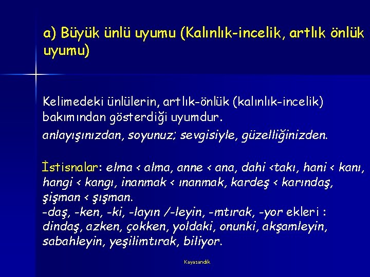 a) Büyük ünlü uyumu (Kalınlık-incelik, artlık önlük uyumu) Kelimedeki ünlülerin, artlık-önlük (kalınlık-incelik) bakımından gösterdiği