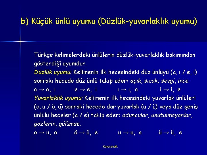 b) Küçük ünlü uyumu (Düzlük-yuvarlaklık uyumu) Türkçe kelimelerdeki ünlülerin düzlük-yuvarlaklık bakımından gösterdiği uyumdur. Düzlük