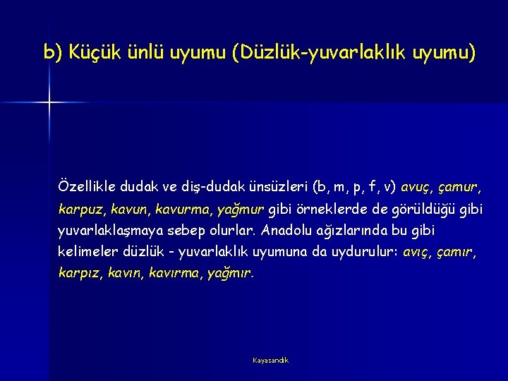 b) Küçük ünlü uyumu (Düzlük-yuvarlaklık uyumu) Özellikle dudak ve diş-dudak ünsüzleri (b, m, p,