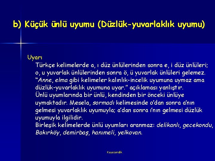 b) Küçük ünlü uyumu (Düzlük-yuvarlaklık uyumu) Uyarı Türkçe kelimelerde a, ı düz ünlülerinden sonra