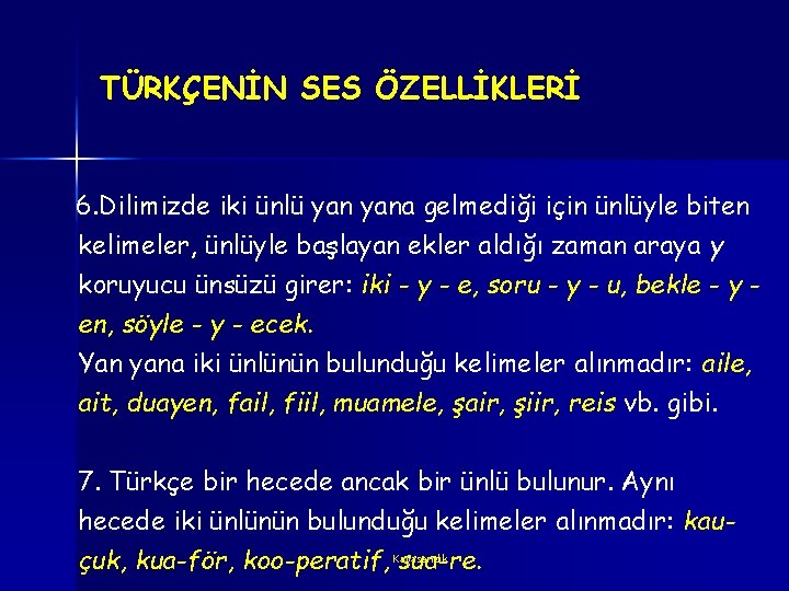 TÜRKÇENİN SES ÖZELLİKLERİ 6. Dilimizde iki ünlü yana gelmediği için ünlüyle biten kelimeler, ünlüyle