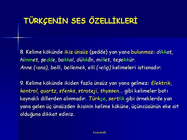 TÜRKÇENİN SES ÖZELLİKLERİ 8. Kelime kökünde ikiz ünsüz (şedde) yana bulunmaz: dikkat, himmet, şedde,