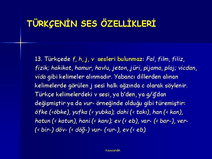 TÜRKÇENİN SES ÖZELLİKLERİ 13. Türkçede f, h, j, v sesleri bulunmaz: Fal, film, filiz,