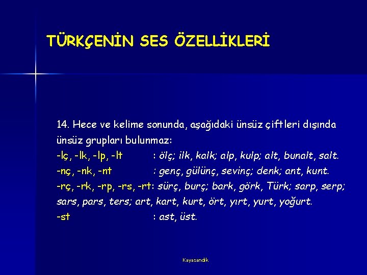 TÜRKÇENİN SES ÖZELLİKLERİ 14. Hece ve kelime sonunda, aşağıdaki ünsüz çiftleri dışında ünsüz grupları