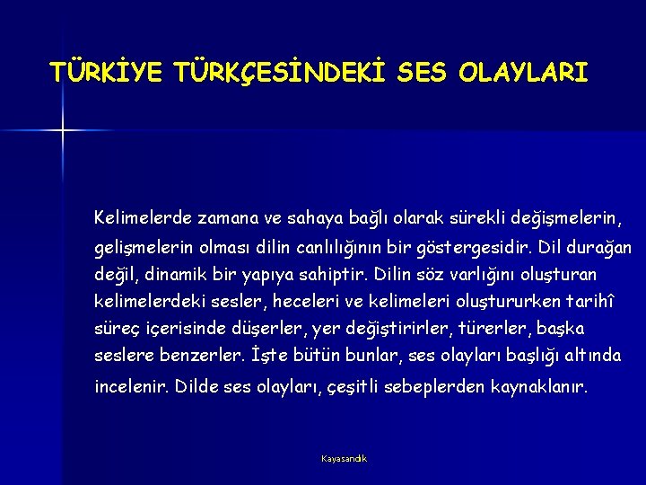 TÜRKİYE TÜRKÇESİNDEKİ SES OLAYLARI Kelimelerde zamana ve sahaya bağlı olarak sürekli değişmelerin, gelişmelerin olması