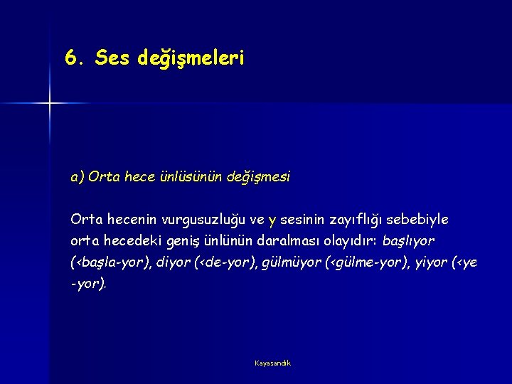 6. Ses değişmeleri a) Orta hece ünlüsünün değişmesi Orta hecenin vurgusuzluğu ve y sesinin