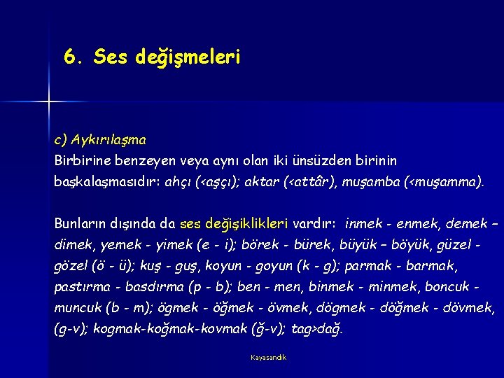 6. Ses değişmeleri c) Aykırılaşma Birbirine benzeyen veya aynı olan iki ünsüzden birinin başkalaşmasıdır: