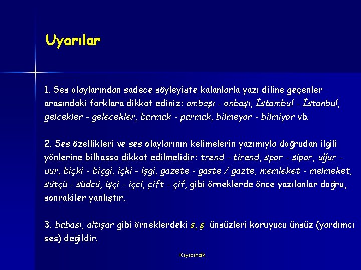 Uyarılar 1. Ses olaylarından sadece söyleyişte kalanlarla yazı diline geçenler arasındaki farklara dikkat ediniz: