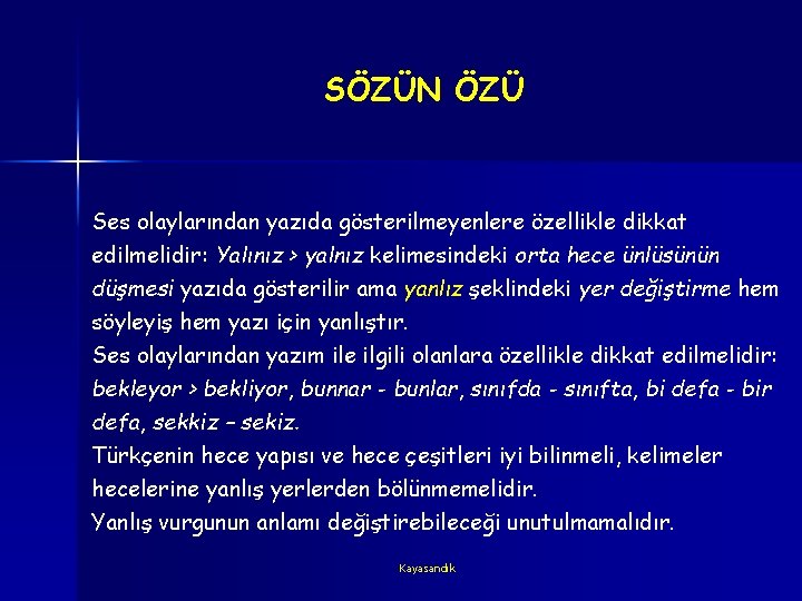 SÖZÜN ÖZÜ Ses olaylarından yazıda gösterilmeyenlere özellikle dikkat edilmelidir: Yalınız > yalnız kelimesindeki orta