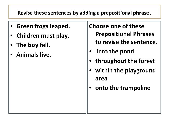 Revise these sentences by adding a prepositional phrase. • • Green frogs leaped. Children