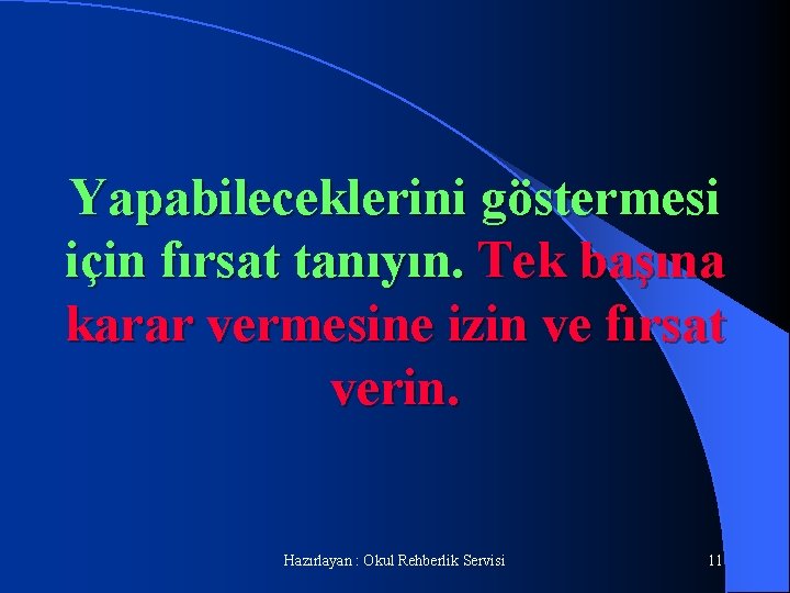 Yapabileceklerini göstermesi için fırsat tanıyın. Tek başına karar vermesine izin ve fırsat verin. Hazırlayan