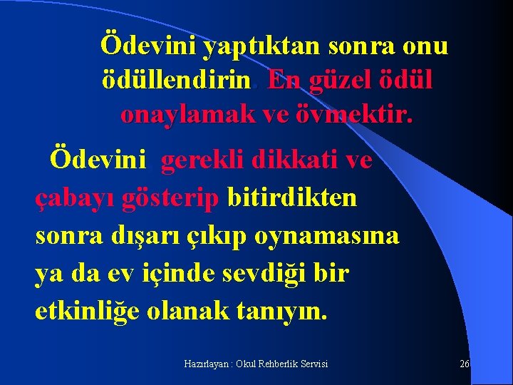 Ödevini yaptıktan sonra onu ödüllendirin. En güzel ödül onaylamak ve övmektir. Ödevini, gerekli dikkati