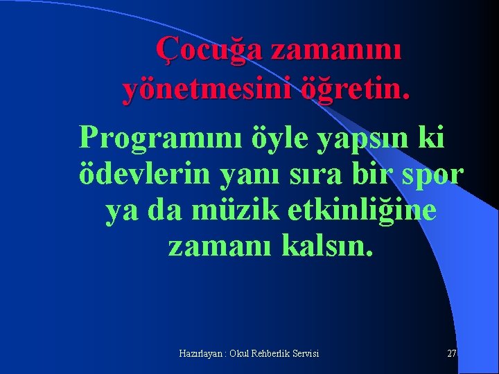 Çocuğa zamanını yönetmesini öğretin. Programını öyle yapsın ki ödevlerin yanı sıra bir spor ya