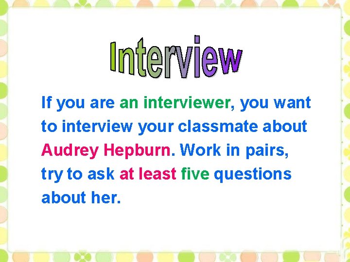 If you are an interviewer, you want to interview your classmate about Audrey Hepburn.