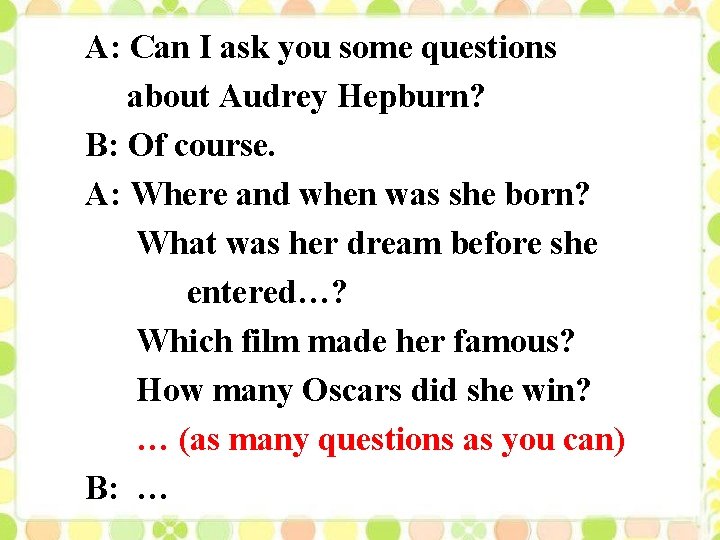 A: Can I ask you some questions about Audrey Hepburn? B: Of course. A: