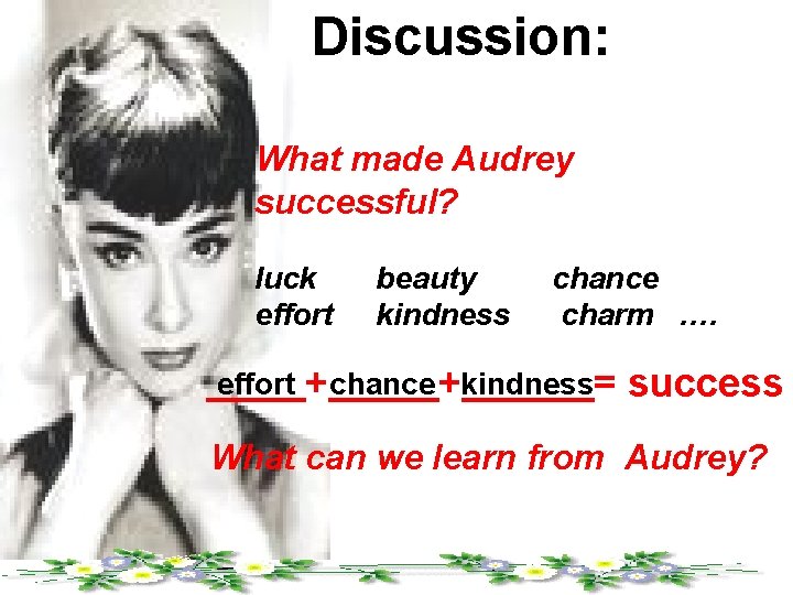 Discussion: What made Audrey successful? luck effort beauty kindness chance charm …. +chance +kindness=