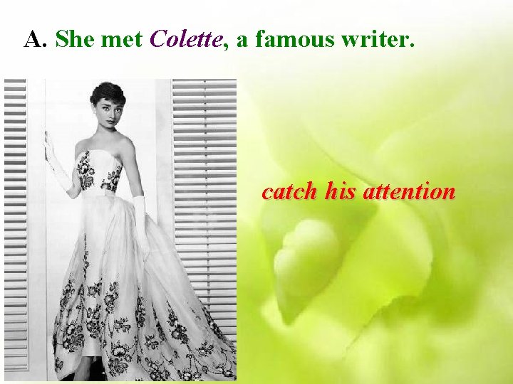 A. She met Colette, a famous writer. catch his attention 